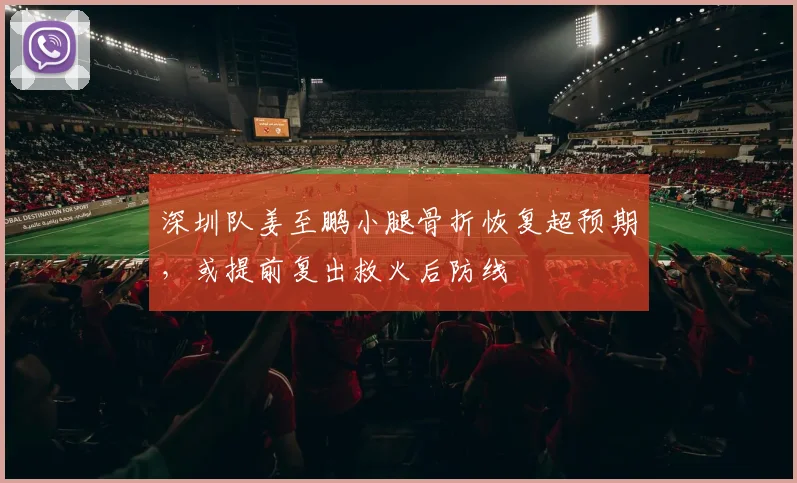 深圳队姜至鹏小腿骨折恢复超预期,或提前复出救火后防线